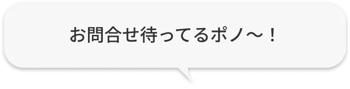 お問合せ待ってるポノ〜！